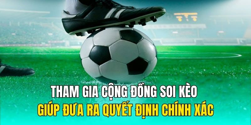 Tham gia cộng đồng soi kèo để đưa ra quyết định chính xác